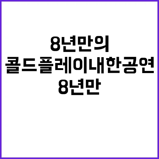 콜드플레이 내한공연 8년 만의 감동 재연!