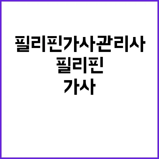 필리핀 가사관리사 새로운 체류지원 방안 공개!