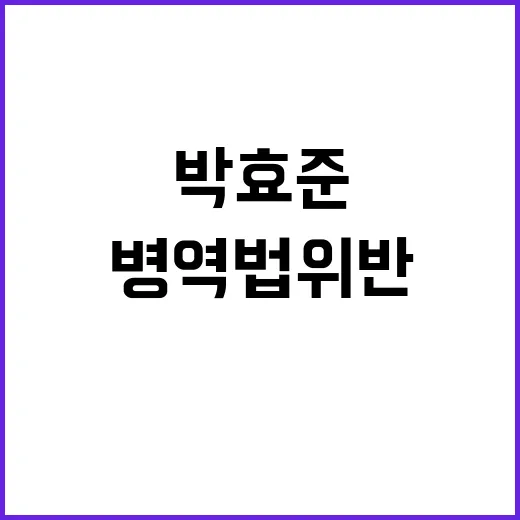 박효준 병역법 위반 고발로 인생의 전환점!