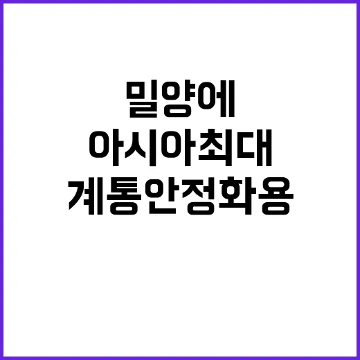 계통 안정화용 ESS 아시아 최대 밀양에 탄생!