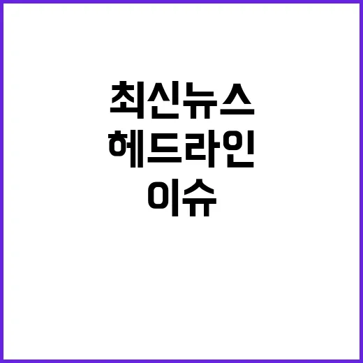 헤드라인 최신 뉴스 뜨거운 이슈 확인하세요!