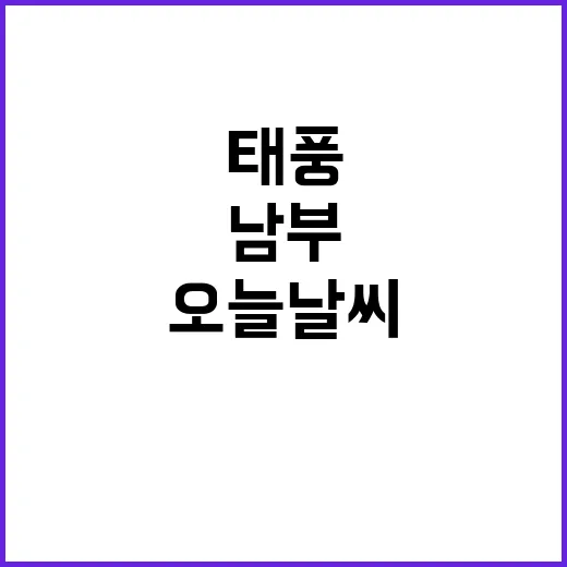 태풍 남부·영동 비바람 찬 공기 동반 오늘 날씨!