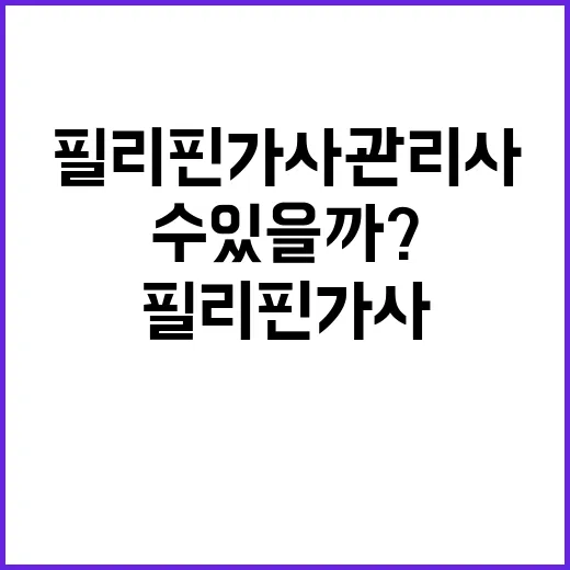 필리핀 가사관리사 잡음 가라앉을 수 있을까?