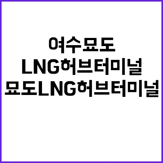 여수 묘도 LNG 허브터미널 1조4000억 투자 확정!