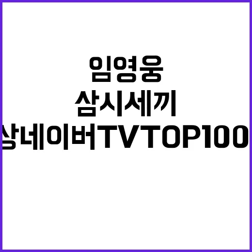 임영웅 삼시세끼 영상 네이버TV TOP100 1위!