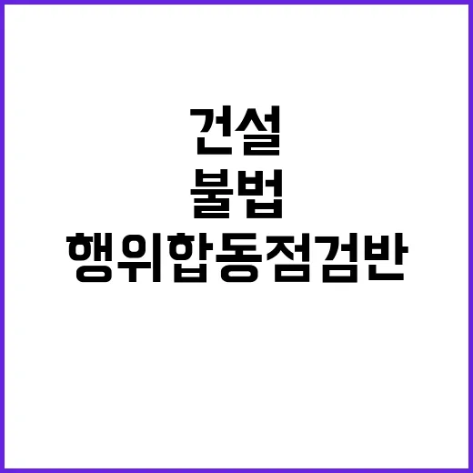 건설 불법행위 합동…