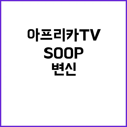 아프리카TV SOOP으로 새롭게 변신하다!