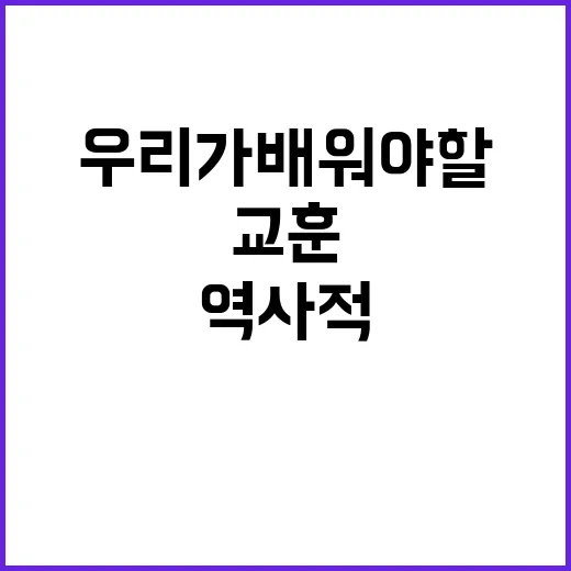 “역사적 사건 우리가 배워야 할 중요한 교훈!”