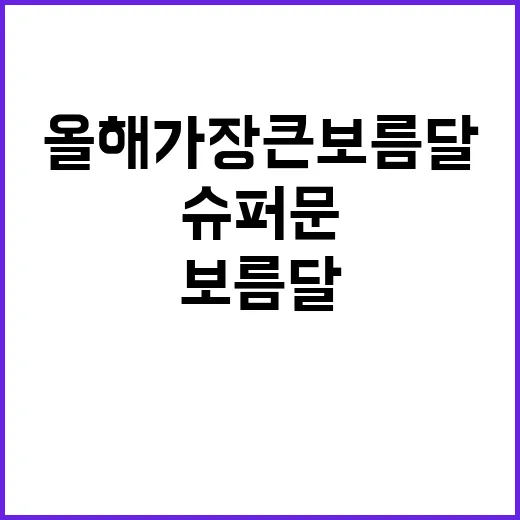 슈퍼문 올해 가장 큰 보름달 놓치지 마세요!