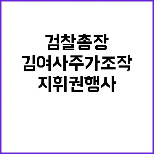 검찰총장 김 여사 주가조작 수사지휘권 행사 예고!