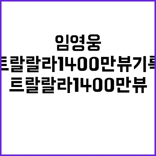 임영웅 트랄랄라 1400만뷰 기록 달성!