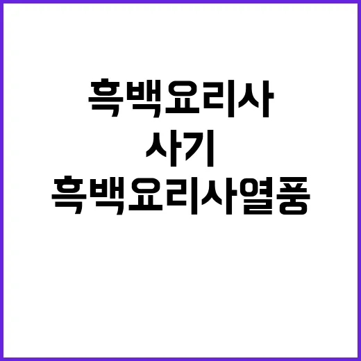 흑백 요리사 열풍 사기 용의자 추적 중!