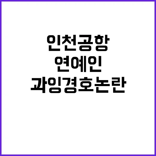 과잉 경호 논란 인천공항 연예인 전용 출입문 개방!