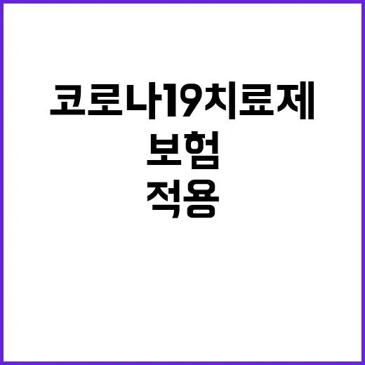 코로나19 치료제 보험 적용 시작! 지금 확인하세요!