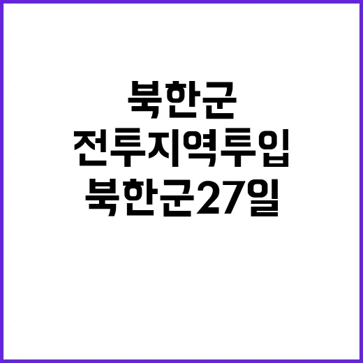 북한군 27일 전투지역 투입 소식에 긴장!