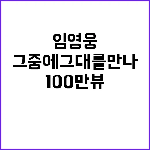 임영웅 그 중에 그대를 만나 100만뷰 기록!