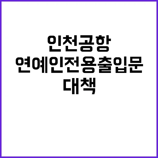 연예인 전용 출입문 폐쇄 인천공항 대책 발표!