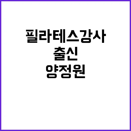 양정원 사기 혐의 필라테스 강사 출신 충격 고소!