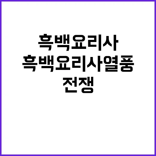 흑백요리사 열풍 금수저 전쟁의 휘말림!