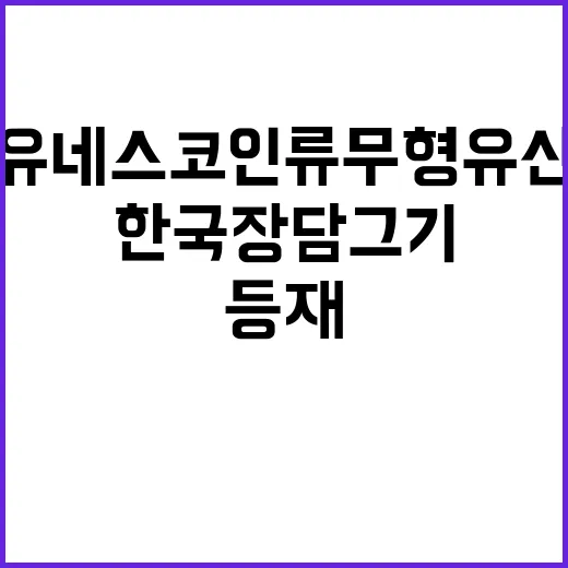 한국 장 담그기 유네스코 인류무형유산 등재 기대!