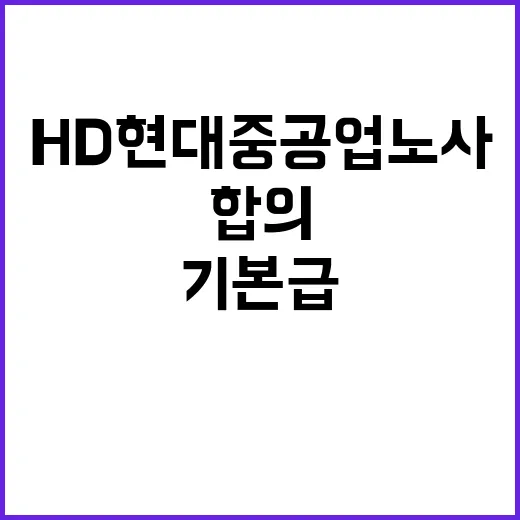 기본급 인상 HD현대중공업 노사 합의 성공적!