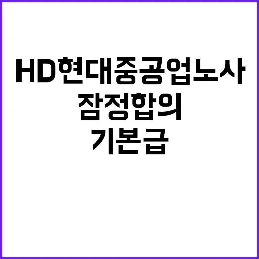 기본급 인상 HD현대중공업 노사 잠정합의 성사!