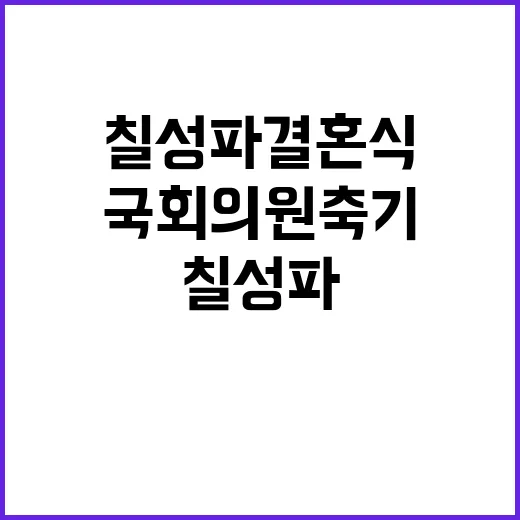 칠성파 결혼식 국회의원 축기 전달의 충격적 사실!