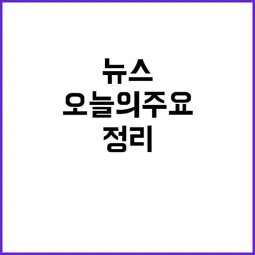 뉴스센터 오늘의 주요 사건과 이슈 정리!