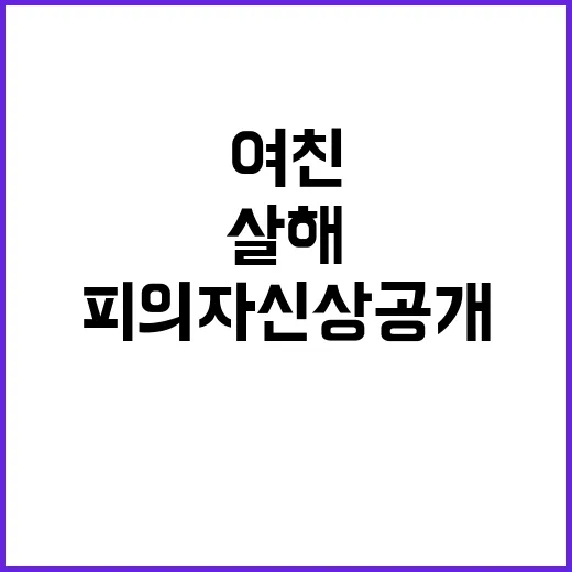 충격 피의자 신상 공개 전 여친 살해사건 발생!