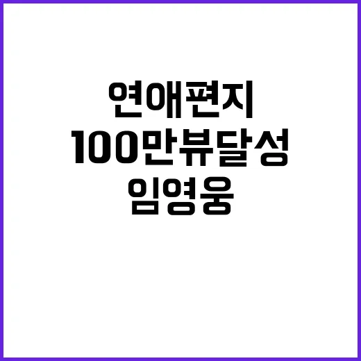 임영웅 연애편지 영상 100만뷰 달성 비결 공개!