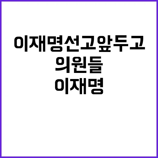 이재명 선고 앞두고 의원들 멀리하라!