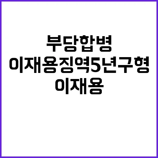 부당합병 이재용 징역 5년 구형 소식 공개!