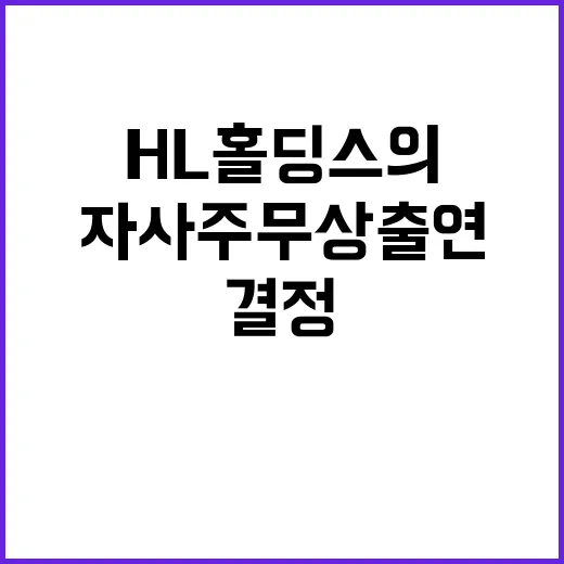 자사주 무상 출연 HL홀딩스의 뜻밖 결정을 주목하다!