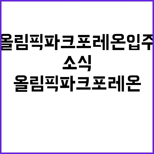 올림픽파크포레온 입주 시작 소식 전격 공개!