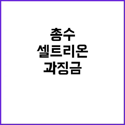 셀트리온 과징금 총수 회사의 숨겨진 비밀!