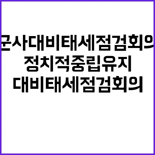 군사대비태세점검회의 정치적 중립 유지 강력 촉구!