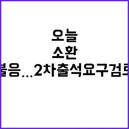 소환 조사 오늘 불응… 2차 출석 요구 검토!