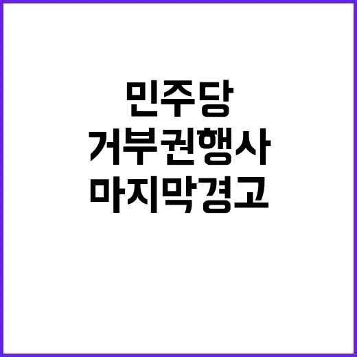 민주당 ‘거부권 행사’ 마지막 경고 선 넘지 말라!