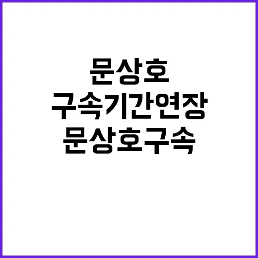 문상호 구속기간 연장 사건 전개 주목!