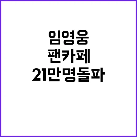 임영웅 팬카페 21만명 돌파의 기적!