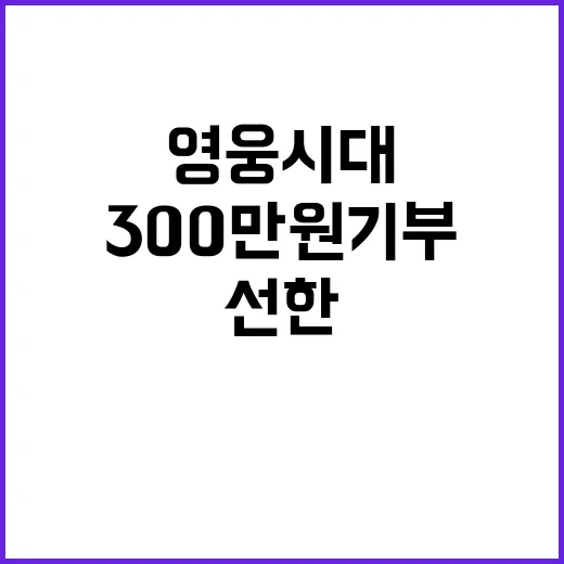 영웅시대 300만원 기부로 선한 영향력 전파!