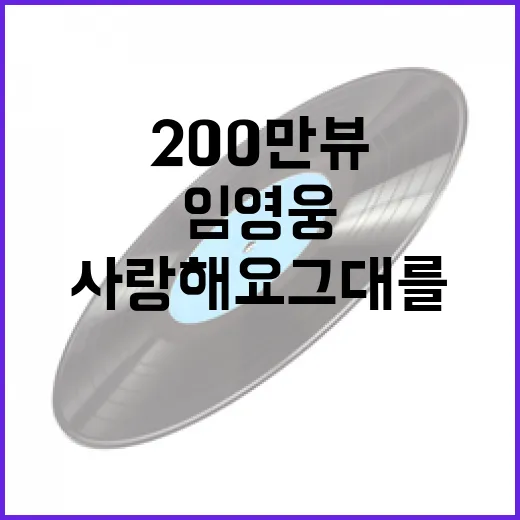 임영웅 사랑해요 그대를 200만 뷰 달성 비밀!