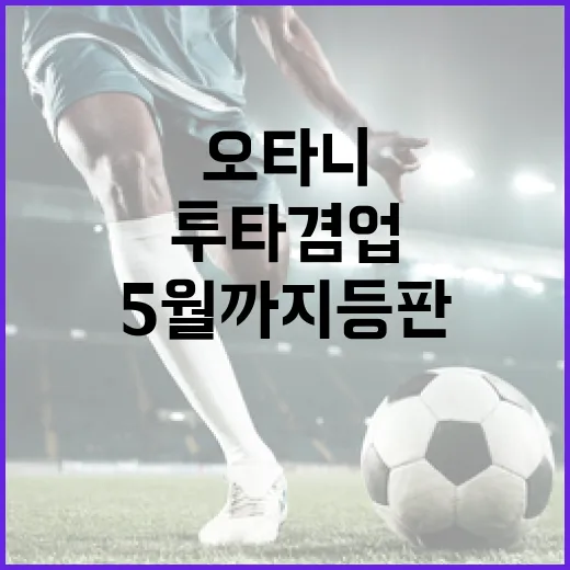 오타니 5월까지 등판 없던 투타 겸업의 비밀!