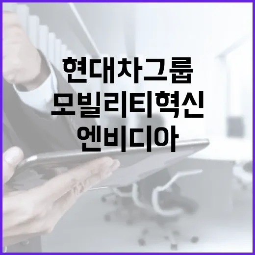 모빌리티 혁신 현대차그룹과 엔비디아 파트너십 체결!