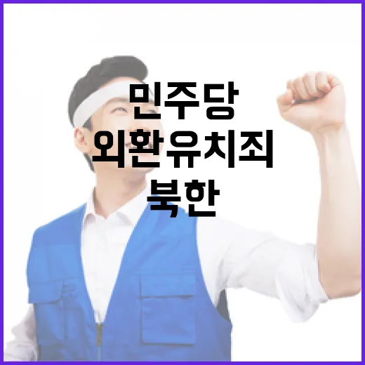 북한 외환유치죄 민주당의 단호한 입장 공개!