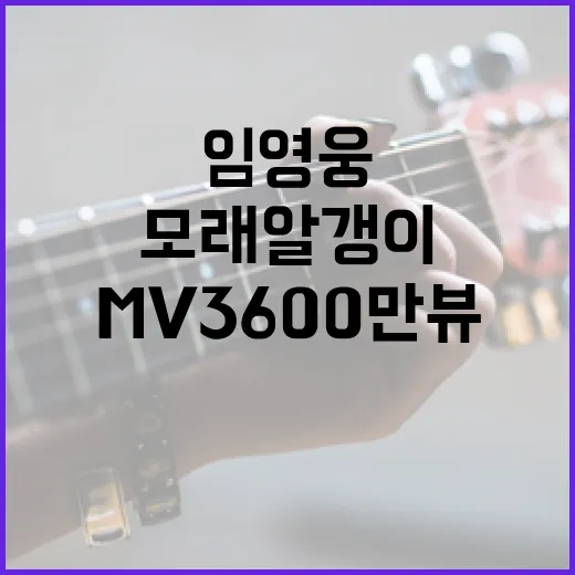 임영웅 모래 알갱이 MV 3600만뷰 돌파!