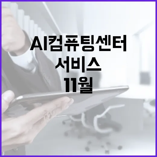 AI컴퓨팅센터 11월부터 서비스 제공 시작!