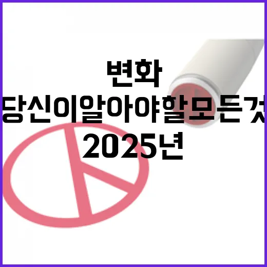 2025년 변화 당신이 알아야 할 모든 것!