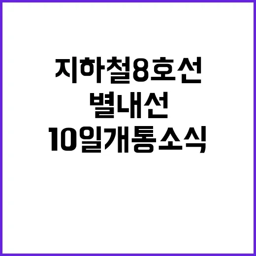 지하철 8호선, 별내선 10일 개통 소식! 클릭 필수!