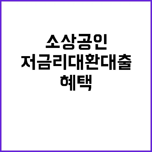 저금리 대환대출, 소상공인 혜택 지금 바로 확인!